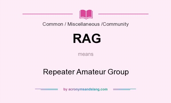 What does RAG mean? It stands for Repeater Amateur Group