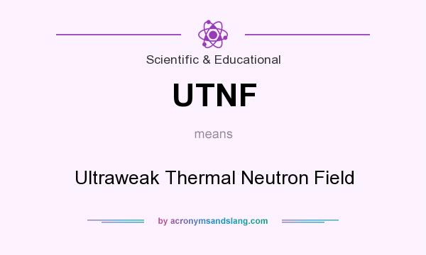 What does UTNF mean? It stands for Ultraweak Thermal Neutron Field