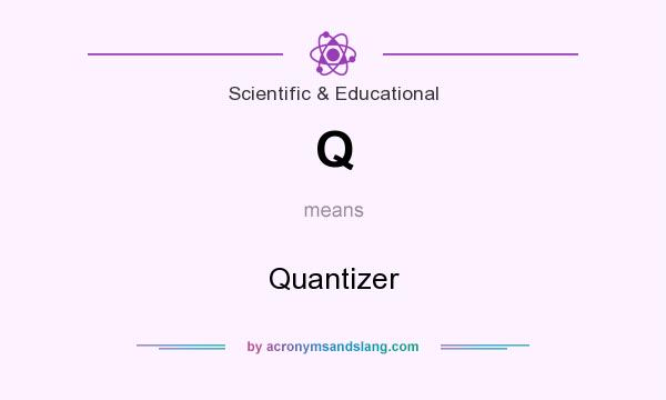 What does Q mean? It stands for Quantizer