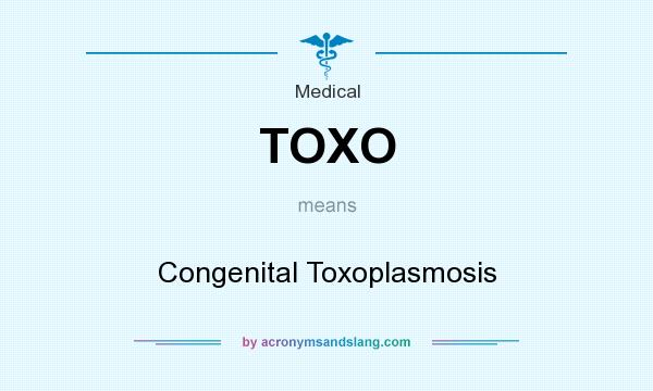 What does TOXO mean? It stands for Congenital Toxoplasmosis