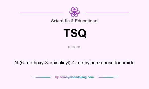 What does TSQ mean? It stands for N-(6-methoxy-8-quinolinyl)-4-methylbenzenesulfonamide