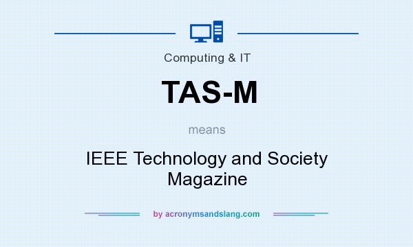 What does TAS-M mean? It stands for IEEE Technology and Society Magazine