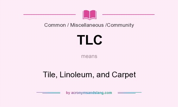 What does TLC mean? It stands for Tile, Linoleum, and Carpet