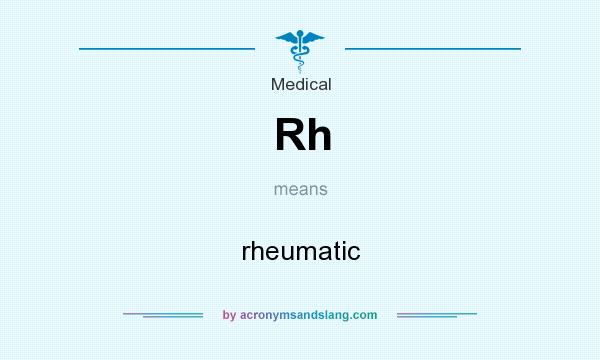 What does Rh mean? It stands for rheumatic