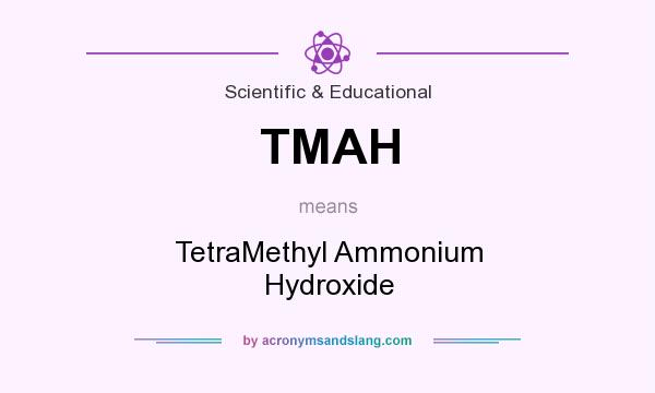 What does TMAH mean? It stands for TetraMethyl Ammonium Hydroxide