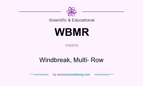 What does WBMR mean? It stands for Windbreak, Multi- Row