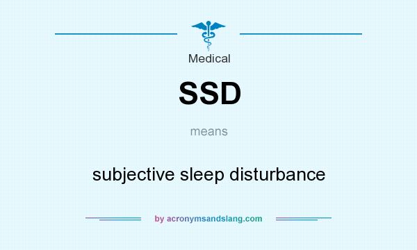 What does SSD mean? It stands for subjective sleep disturbance
