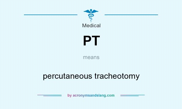 What does PT mean? It stands for percutaneous tracheotomy