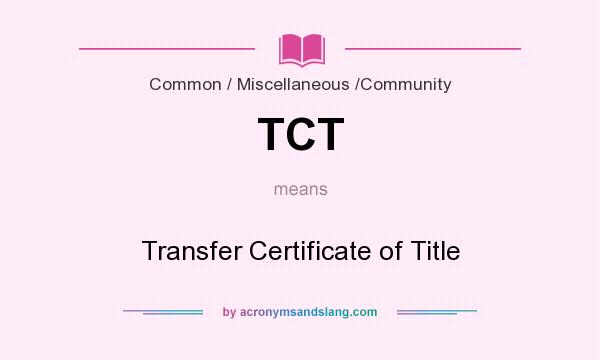 What does TCT mean? It stands for Transfer Certificate of Title