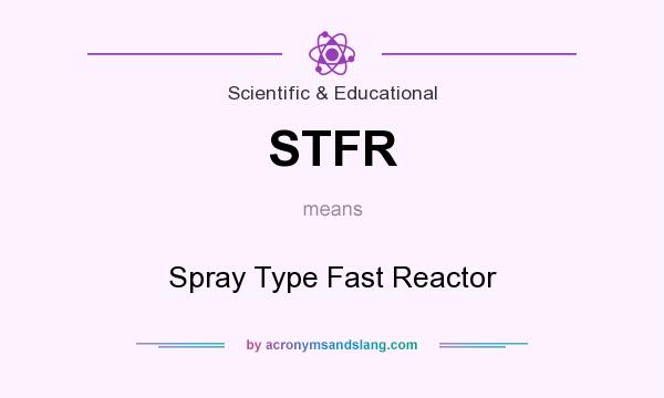 What does STFR mean? It stands for Spray Type Fast Reactor