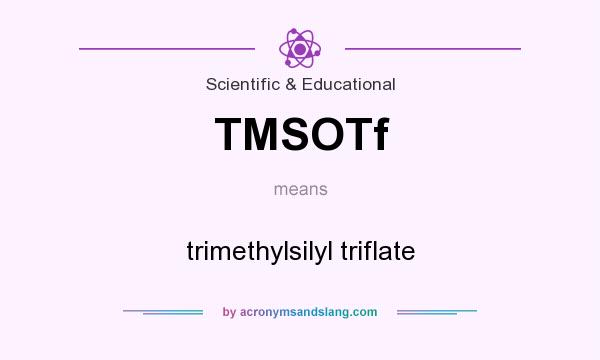 What does TMSOTf mean? It stands for trimethylsilyl triflate