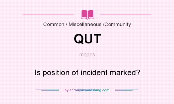 What does QUT mean? It stands for Is position of incident marked?