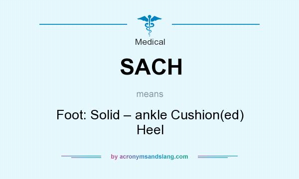 What does SACH mean? It stands for Foot: Solid – ankle Cushion(ed) Heel