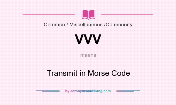 What does VVV mean? It stands for Transmit in Morse Code