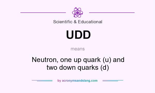 What does UDD mean? It stands for Neutron, one up quark (u) and two down quarks (d)