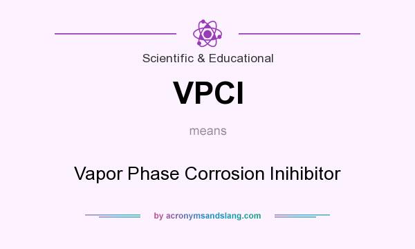 What does VPCI mean? It stands for Vapor Phase Corrosion Inihibitor