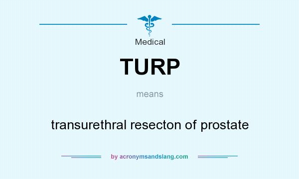 What does TURP mean? It stands for transurethral resecton of prostate