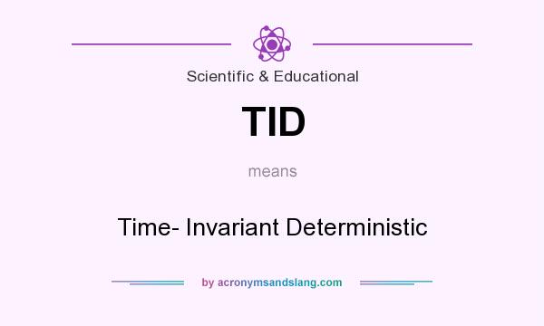 What does TID mean? It stands for Time- Invariant Deterministic