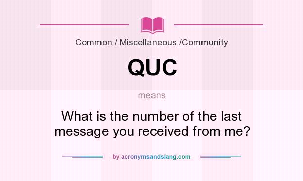 What does QUC mean? It stands for What is the number of the last message you received from me?