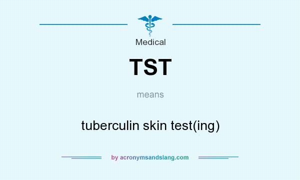 What does TST mean? It stands for tuberculin skin test(ing)