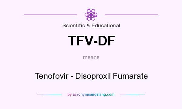 What does TFV-DF mean? It stands for Tenofovir - Disoproxil Fumarate