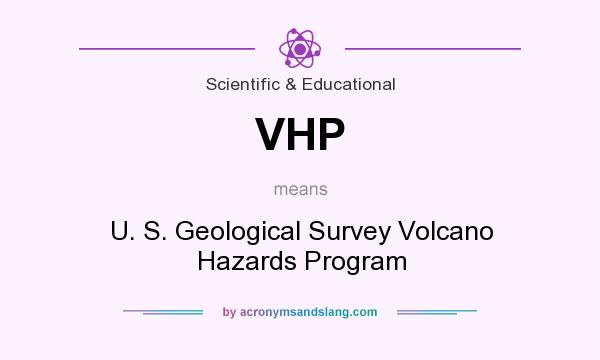 What does VHP mean? It stands for U. S. Geological Survey Volcano Hazards Program