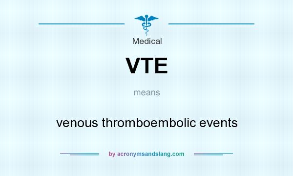 What does VTE mean? It stands for venous thromboembolic events