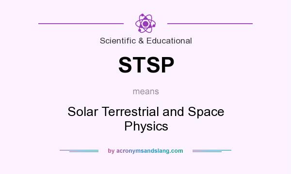 What does STSP mean? It stands for Solar Terrestrial and Space Physics