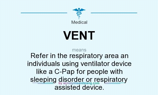 What does VENT mean? It stands for Refer in the respiratory area an individuals using ventilator device like a C-Pap for people with sleeping disorder or respiratory assisted device.