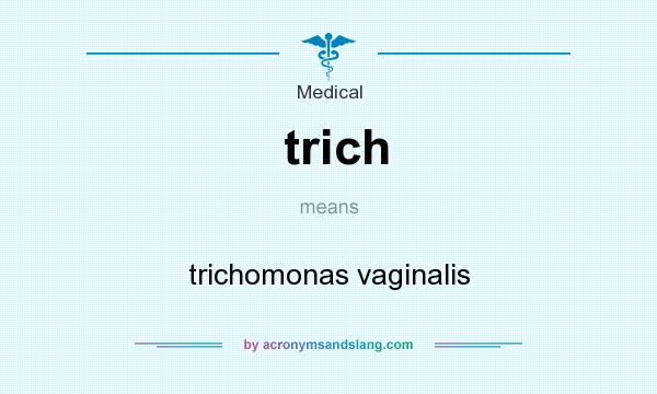What does trich mean? It stands for trichomonas vaginalis