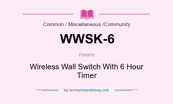 What does WWSK-6 mean? It stands for Wireless Wall Switch With 6 Hour Timer