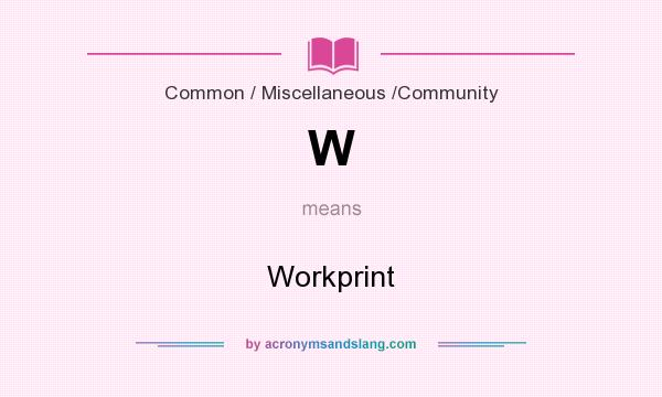 What does W mean? It stands for Workprint