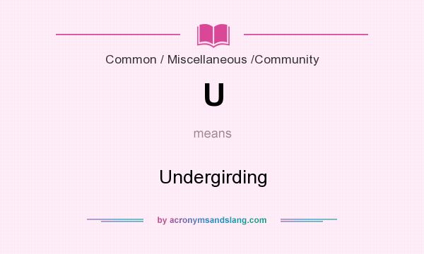 What does U mean? It stands for Undergirding
