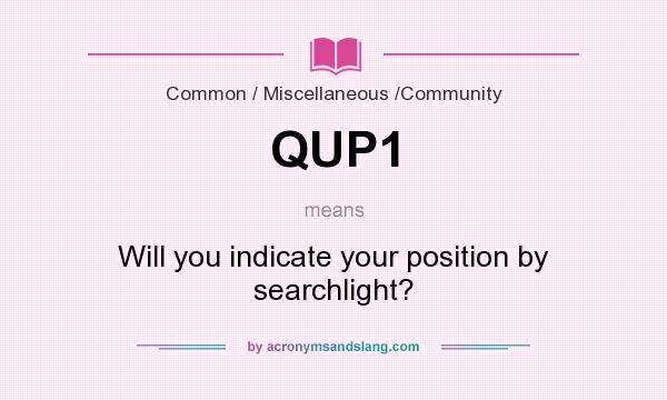 What does QUP1 mean? It stands for Will you indicate your position by searchlight?