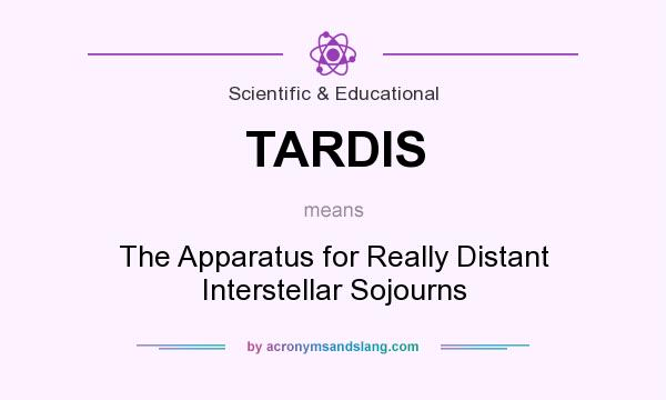What does TARDIS mean? It stands for The Apparatus for Really Distant Interstellar Sojourns
