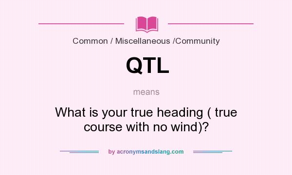 What does QTL mean? It stands for What is your true heading ( true course with no wind)?