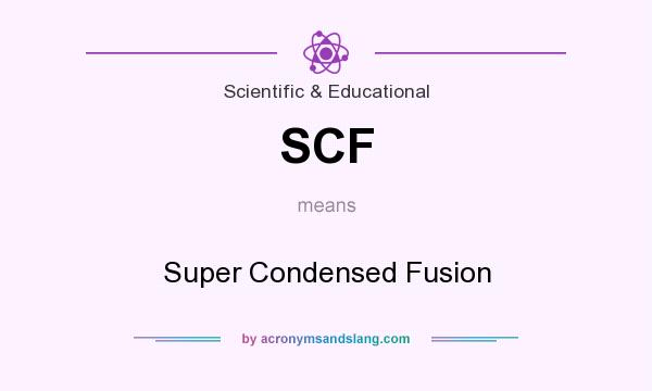 What does SCF mean? It stands for Super Condensed Fusion