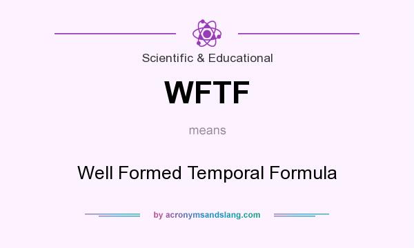 What does WFTF mean? It stands for Well Formed Temporal Formula