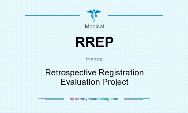 What does RREP mean? It stands for Retrospective Registration Evaluation Project