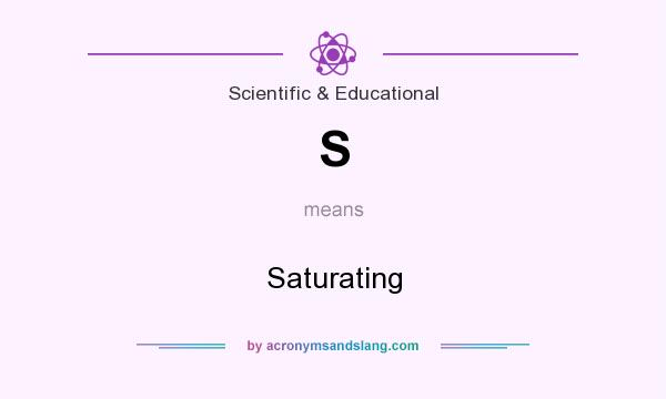 What does S mean? It stands for Saturating