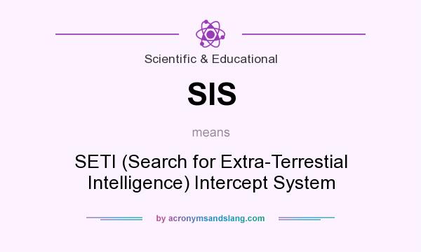 What does SIS mean? It stands for SETI (Search for Extra-Terrestial Intelligence) Intercept System