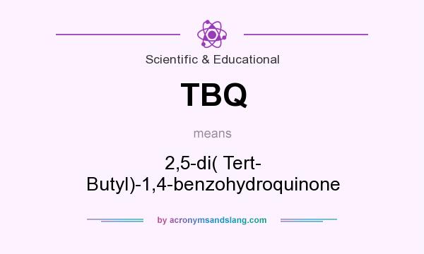 What does TBQ mean? It stands for 2,5-di( Tert- Butyl)-1,4-benzohydroquinone