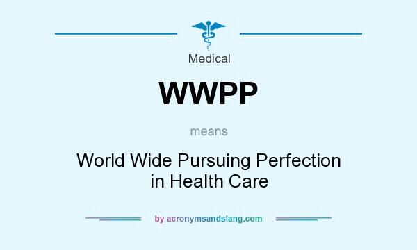 What does WWPP mean? It stands for World Wide Pursuing Perfection in Health Care