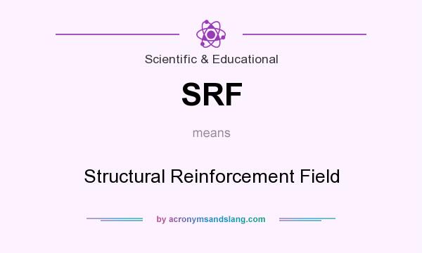 What does SRF mean? It stands for Structural Reinforcement Field
