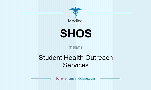 What does SHOS mean? It stands for Student Health Outreach Services