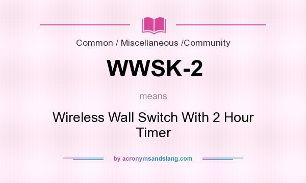 What does WWSK-2 mean? It stands for Wireless Wall Switch With 2 Hour Timer