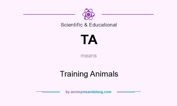 What does TA mean? It stands for Training Animals