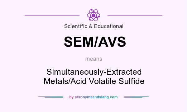 What does SEM/AVS mean? It stands for Simultaneously-Extracted Metals/Acid Volatile Sulfide