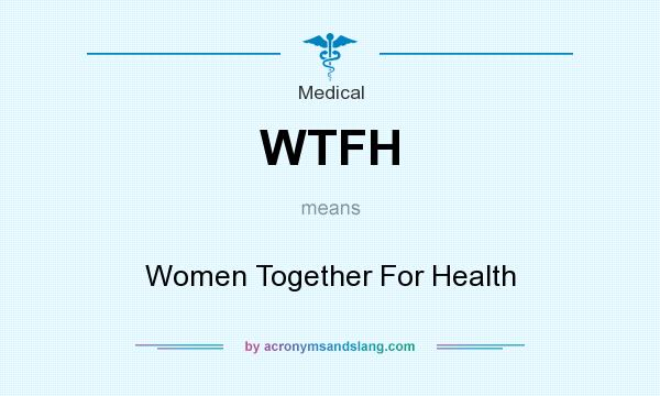 What does WTFH mean? It stands for Women Together For Health