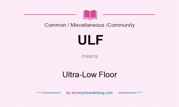 What does ULF mean? It stands for Ultra-Low Floor